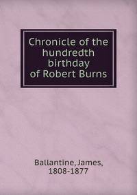 Chronicle of the hundredth birthday of Robert Burns