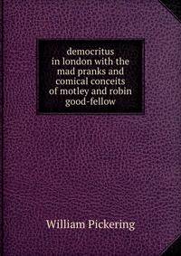 democritus in london with the mad pranks and comical conceits of motley and robin good-fellow