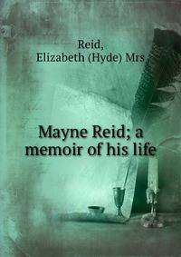 Mayne Reid; a memoir of his life