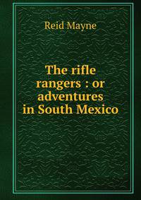 The rifle rangers : or adventures in South Mexico