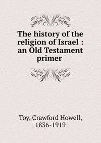 The history of the religion of Israel : an Old Testament primer
