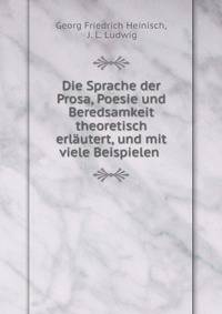 Die Sprache der Prosa, Poesie und Beredsamkeit theoretisch erlautert, und mit viele Beispielen .