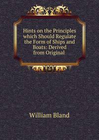 Hints on the Principles which Should Regulate the Form of Ships and Boats: Derived from Original .