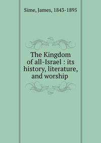 The Kingdom of all-Israel : its history, literature, and worship