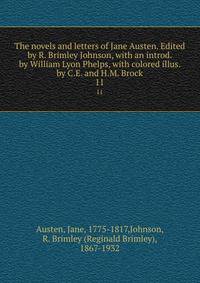 The novels and letters of Jane Austen. Edited by R. Brimley Johnson, with an introd. by William Lyon Phelps, with colored illus. by C.E. and H.M. Brock. 11