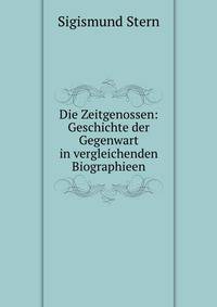 Die Zeitgenossen: Geschichte der Gegenwart in vergleichenden Biographieen