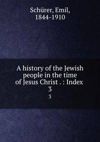 A history of the Jewish people in the time of Jesus Christ . : Index .. 3