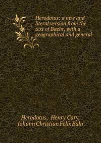 Herodotus: a new and literal version from the text of Baehr, with a geographical and general .
