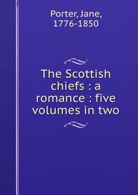 The Scottish chiefs : a romance : five volumes in two
