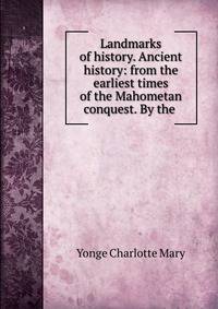 Landmarks of history. Ancient history: from the earliest times of the Mahometan conquest. By the .