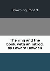 The ring and the book, with an introd. by Edward Dowden
