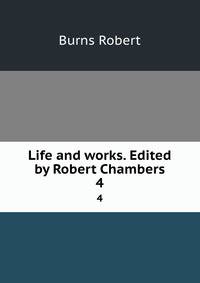 Life and works. Edited by Robert Chambers. 4