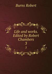 Life and works. Edited by Robert Chambers. 3