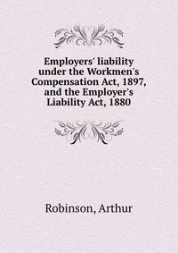 Employers' liability under the Workmen's Compensation Act, 1897, and the Employer's Liability Act, 1880