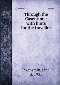 Through the Casentino : with hints for the traveller