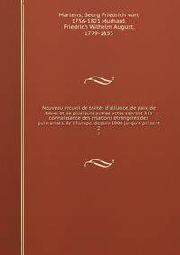 Nouveau recueil de trait?s d'alliance, de paix, de tr?ve. et de plusieurs autres actes servant ? la connaissance des relations ?trang?res des puissances. de l'Europe. depuis 1808 jusqu'? pr?sent