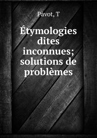 Etymologies dites inconnues; solutions de problemes