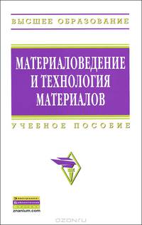 Материаловедение и технология материалов: Учебное пособие / (Высшее образование)., (Гриф)