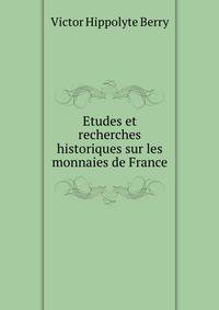 Etudes et recherches historiques sur les monnaies de France