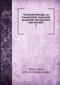 Vermischte Beitrge zur Franzsischen Grammatik, gesammelt, durchgesehen und vermehrt. 2