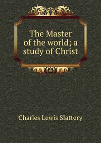 The Master of the world; a study of Christ