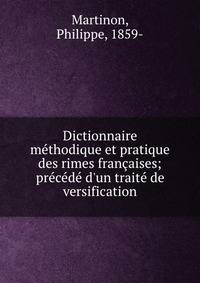 Dictionnaire m?thodique et pratique des rimes fran?aises; pr?c?d? d'un trait? de versification