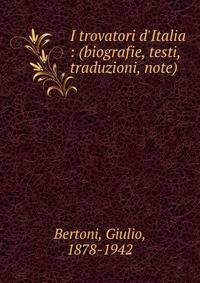 I trovatori d'Italia : (biografie, testi, traduzioni, note)