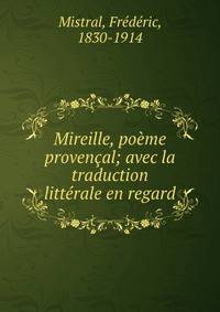 Mireille, poeme provencal; avec la traduction litterale en regard