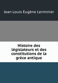 Histoire des legislateurs et des constitutions de la grece antique
