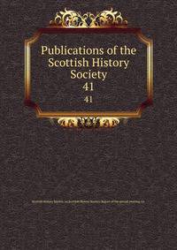 Publications of the Scottish History Society. 41