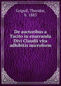 De auctoribus a Tacito in enarranda Divi Claudii vita adhibitis microform