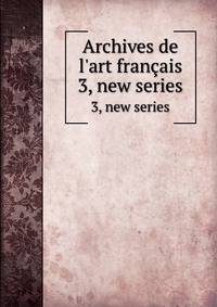 Archives de l`art franais. 3, new series