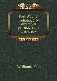 Fort Wayne, Indiana, city directory. yr.1866-1867
