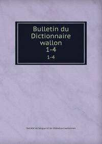 Bulletin du Dictionnaire wallon. 1-4