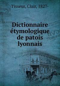 Dictionnaire etymologique de patois lyonnais