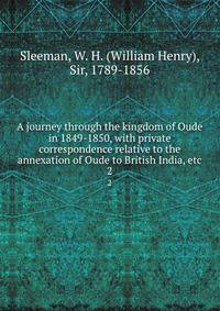 A journey through the kingdom of Oude in 1849-1850, with private correspondence relative to the annexation of Oude to British India, etc.. 2