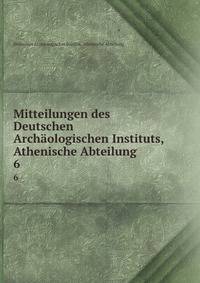 Mitteilungen des Deutschen Archologischen Instituts, Athenische Abteilung. 6