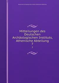 Mitteilungen des Deutschen Archologischen Instituts, Athenische Abteilung. 7