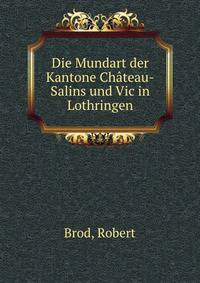 Die Mundart der Kantone Chateau-Salins und Vic in Lothringen