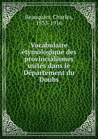 Vocabulaire etymologique des provincialismes usites dans le Departement du Doubs