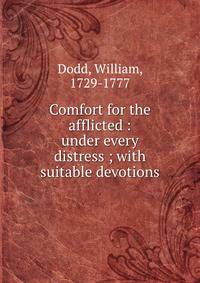 Comfort for the afflicted : under every distress ; with suitable devotions