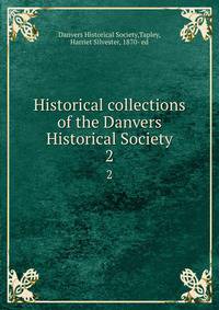 Historical collections of the Danvers Historical Society. 2