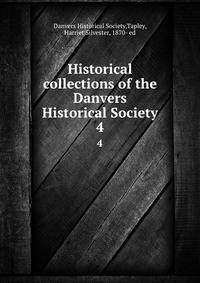 Historical collections of the Danvers Historical Society. 4