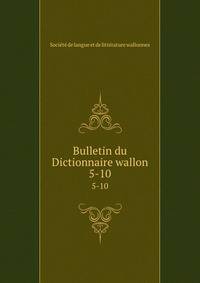Bulletin du Dictionnaire wallon. 5-10