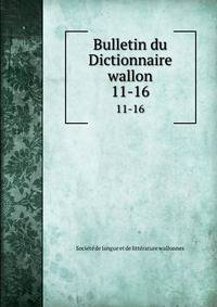 Bulletin du Dictionnaire wallon. 11-16