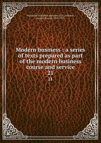 Modern business : a series of texts prepared as part of the modern business course and service. 21