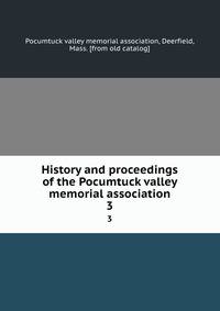 History and proceedings of the Pocumtuck valley memorial association. 3
