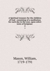 A Spiritual treasury for the children of God : consisting of a meditation for each day in the year, upon select texts of Scripture .. 2