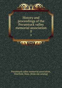 History and proceedings of the Pocumtuck valley memorial association. 8