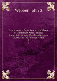 In and around Cape Ann: a hand-book of Gloucester, Mass., and its immediate vicinity. For the wheelman tourist and the summer visitor. 2